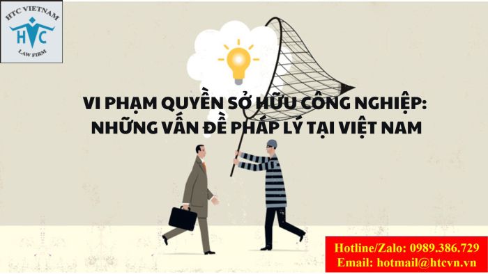 VI PHẠM QUYỀN SỞ HỮU CÔNG NGHIỆP: NHỮNG VẤN ĐỀ PHÁP LÝ TẠI VIỆT NAM